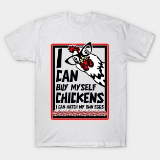 I Can Buy Myself Chickens I Can Hatch My Eggs - Eggs Dealer T-Shirt